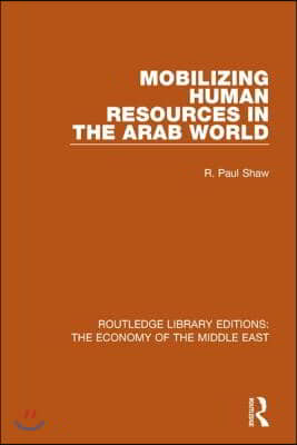 Mobilizing Human Resources in the Arab World (RLE Economy of Middle East)