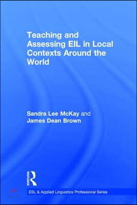 Teaching and Assessing EIL in Local Contexts Around the World