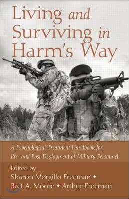 Living and Surviving in Harm&#39;s Way: A Psychological Treatment Handbook for Pre- and Post-Deployment of Military Personnel