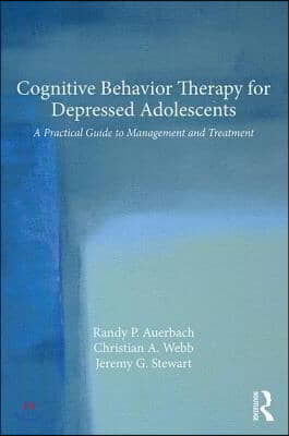 Cognitive Behavior Therapy for Depressed Adolescents: A Practical Guide to Management and Treatment