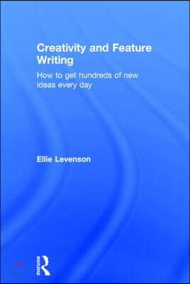 Creativity and Feature Writing: How to Get Hundreds of New Ideas Every Day