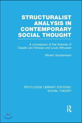 Structuralist Analysis in Contemporary Social Thought: A Comparison of the Theories of Claude L&#233;vi-Strauss and Louis Althusser