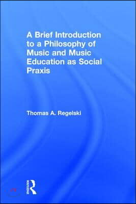 A Brief Introduction to A Philosophy of Music and Music Education as Social Praxis