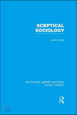 Sceptical Sociology (RLE Social Theory)