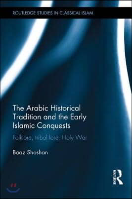 Arabic Historical Tradition & the Early Islamic Conquests