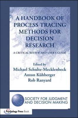 A Handbook of Process Tracing Methods for Decision Research