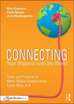 Connecting Your Students with the World: Tools and Projects to Make Global Collaboration Come Alive, K-8