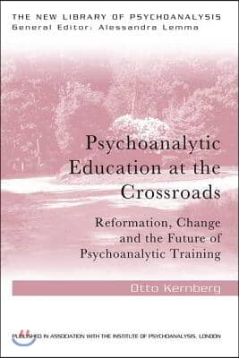 Psychoanalytic Education at the Crossroads: Reformation, change and the future of psychoanalytic training