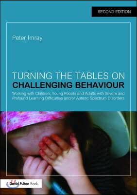 Turning the Tables on Challenging Behaviour: Working with Children, Young People and Adults with Severe and Profound Learning Difficulties And/Or Auti