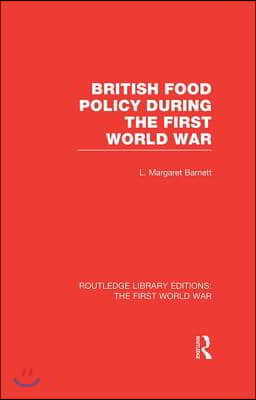 British Food Policy During the First World War (RLE The First World War)