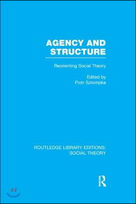 Agency and Structure (RLE Social Theory)