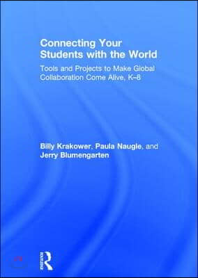 Connecting Your Students with the World: Tools and Projects to Make Global Collaboration Come Alive, K-8