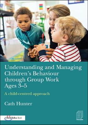 Understanding and Managing Children&#39;s Behaviour through Group Work Ages 3-5