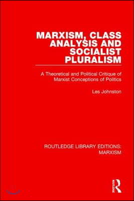 Marxism, Class Analysis and Socialist Pluralism (RLE Marxism)