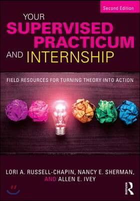 Your Supervised Practicum and Internship: Field Resources for Turning Theory into Action