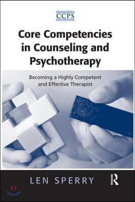 Core Competencies in Counseling and Psychotherapy: Becoming a Highly Competent and Effective Therapist