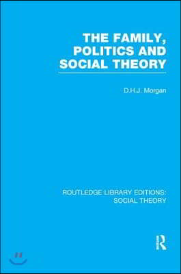 Family, Politics, and Social Theory (RLE Social Theory)