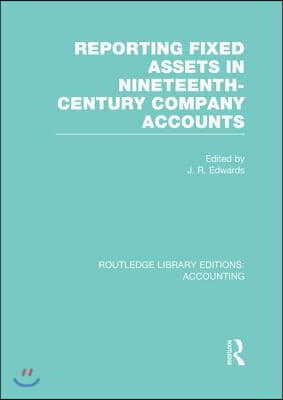 Reporting Fixed Assets in Nineteenth-Century Company Accounts (RLE Accounting)