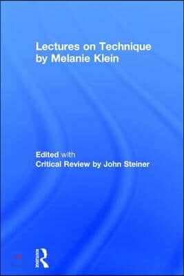 Lectures on Technique by Melanie Klein: Edited with Critical Review by John Steiner