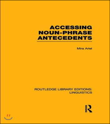 Accessing Noun-Phrase Antecedents (RLE Linguistics B: Grammar)