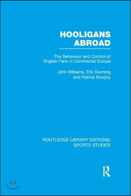 Hooligans Abroad (RLE Sports Studies): The Behaviour and Control of English Fans in Continental Europe