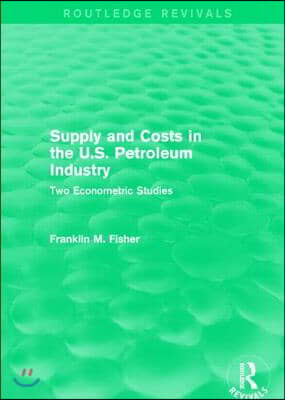 Supply and Costs in the U.S. Petroleum Industry (Routledge Revivals)