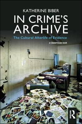 In Crime's Archive: The Cultural Afterlife of Evidence