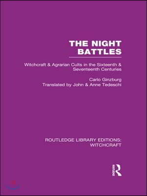 The Night Battles (RLE Witchcraft): Witchcraft and Agrarian Cults in the Sixteenth and Seventeenth Centuries