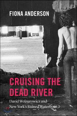 Cruising the Dead River: David Wojnarowicz and New York&#39;s Ruined Waterfront