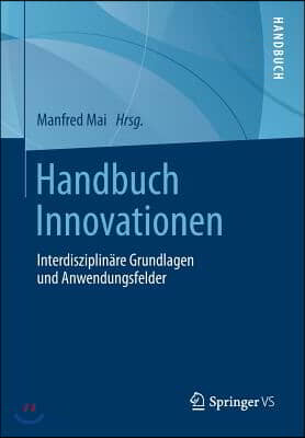 Handbuch Innovationen: Interdisziplinare Grundlagen Und Anwendungsfelder