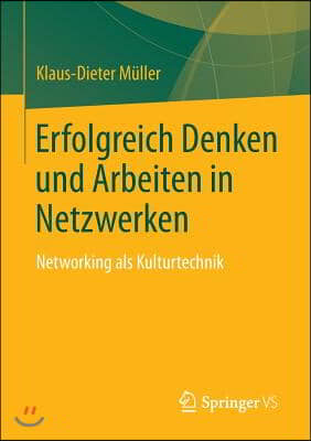 Erfolgreich Denken Und Arbeiten in Netzwerken: Networking ALS Kulturtechnik