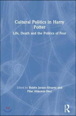 Cultural Politics in Harry Potter: Life, Death and the Politics of Fear