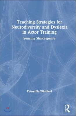Teaching Strategies for Neurodiversity and Dyslexia in Actor Training: Sensing Shakespeare
