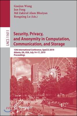 Security, Privacy, and Anonymity in Computation, Communication, and Storage: 12th International Conference, Spaccs 2019, Atlanta, Ga, Usa, July 14-17,