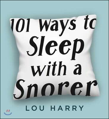 101 Ways to Sleep with a Snorer: Sound Techniques for a Quiet Night&#39;s Sleep