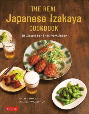 The Real Japanese Izakaya Cookbook: 120 Classic Bar Bites from Japan