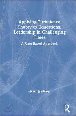 Applying Turbulence Theory to Educational Leadership in Challenging Times: A Case-Based Approach