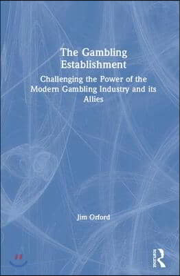 The Gambling Establishment: Challenging the Power of the Modern Gambling Industry and its Allies