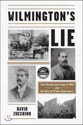 Wilmington's Lie (Winner of the 2021 Pulitzer Prize): The Murderous Coup of 1898 and the Rise of White Supremacy