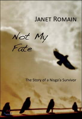 Not My Fate: The Story of a Nisga&#39;a Survivor