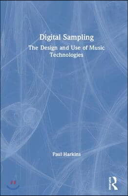 Digital Sampling: The Design and Use of Music Technologies