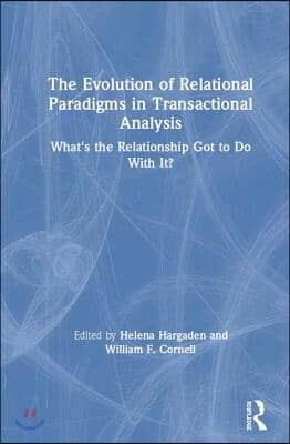 The Evolution of a Relational Paradigm in Transactional Analysis: What&#39;s the Relationship Got to Do With It?