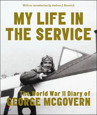 My Life in the Service: The World War II Diary of George McGovern