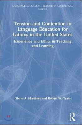 Tension and Contention in Language Education for Latinxs in the United States : Experience and Ethics in Teaching and Learning (Hardcover)