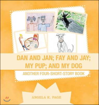 Dan and Jan; Fay and Jay; My Pup; and My Dog: Another Four-Short-Story Book