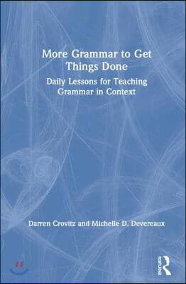 More Grammar to Get Things Done: Daily Lessons for Teaching Grammar in Context