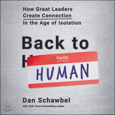 Back to Human: How Great Leaders Create Connection in the Age of Isolation