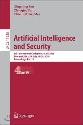 Artificial Intelligence and Security: 5th International Conference, Icais 2019, New York, Ny, Usa, July 26-28, 2019, Proceedings, Part IV