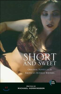 Short &amp; Sweet: Original Novellas by Erotica&#39;s Hottest Writers