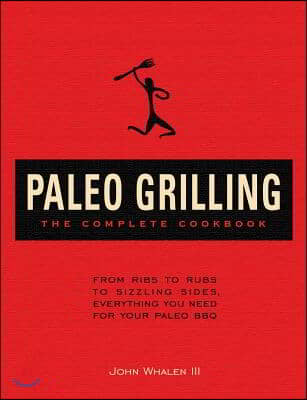 Paleo Grilling: The Complete Cookbook: From Ribs to Rubs to Sizzling Sides, Everything You Need for Your Paleo BBQ